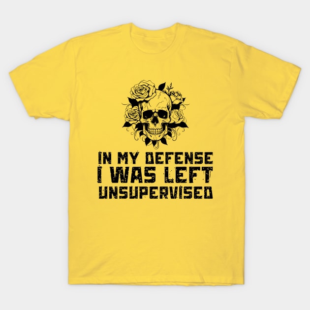 In My Defense I Was Left Unsupervised T-Shirt by Quardilakoa